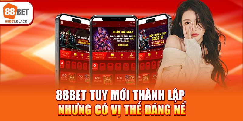 88BET tuy mới thành lập nhưng có vị thế đáng nể