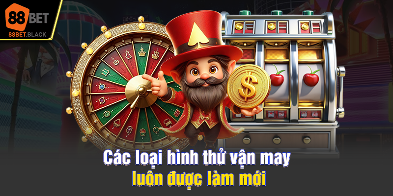 Các loại hình thử vận may luôn được làm mới