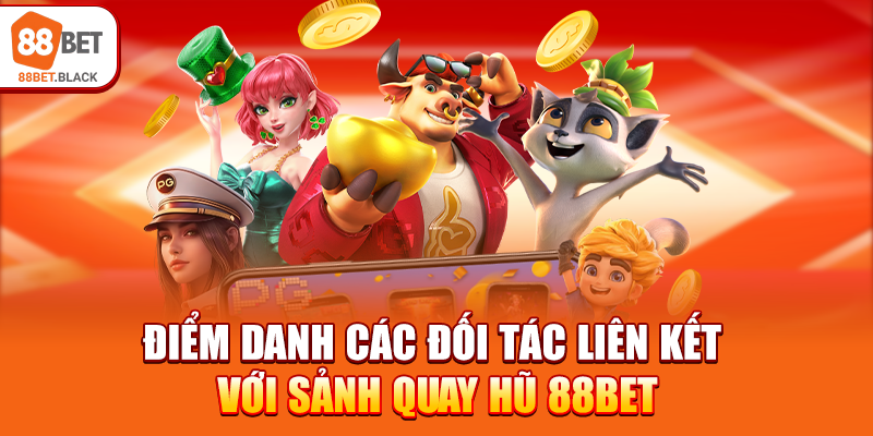 Điểm danh các đối tác liên kết với sảnh quay hũ 88BET