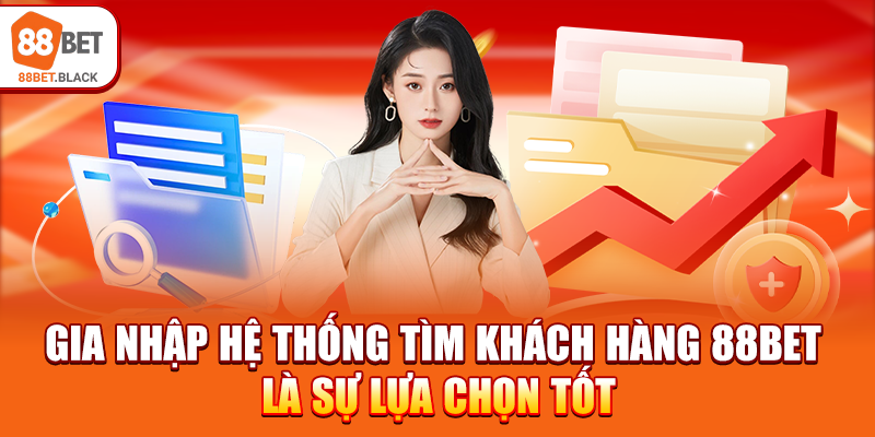Gia nhập hệ thống tìm khách hàng 88BET là sự lựa chọn tốt