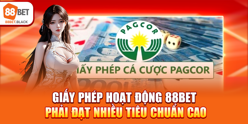 Giấy phép hoạt động 88BET phải đạt nhiều tiêu chuẩn cao