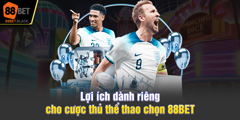 Lợi ích dành riêng cho cược thủ thể thao chọn 88BET