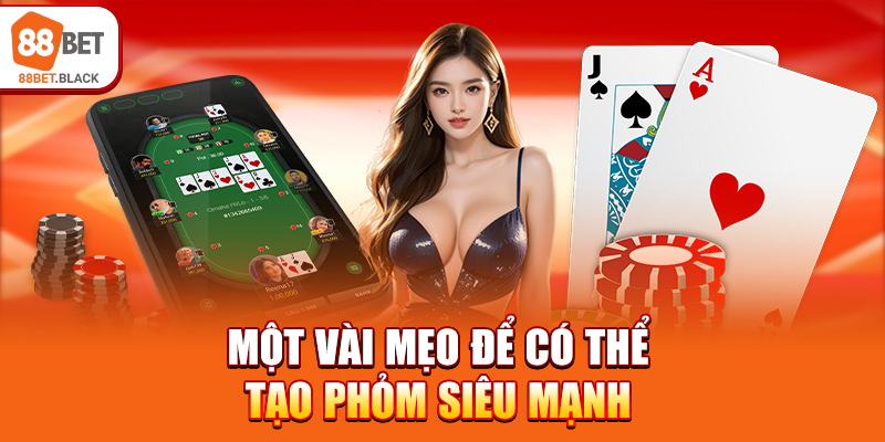 Một vài mẹo để có thể tạo Phỏm siêu mạnh 