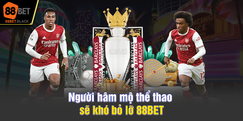 Người hâm mộ thể thao sẽ khó bỏ lỡ 88BET