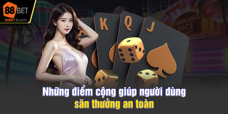 Những điểm cộng giúp người dùng săn thưởng an toàn
