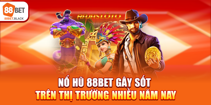 Nổ hũ 88BET gây sốt trên thị trường nhiều năm nay