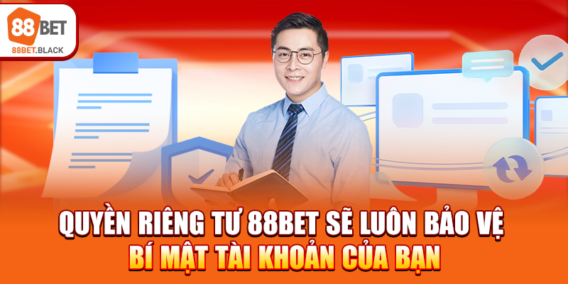 Quyền riêng tư 88BET sẽ luôn bảo vệ bí mật tài khoản của bạn