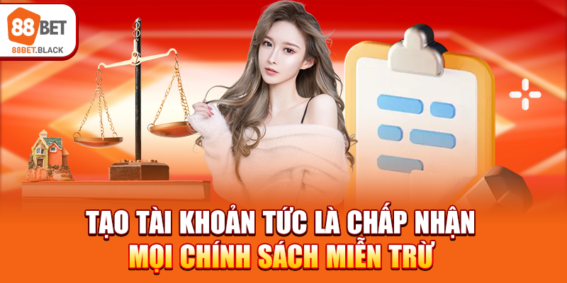 Tạo tài khoản tức là chấp nhận mọi chính sách miễn trừ 