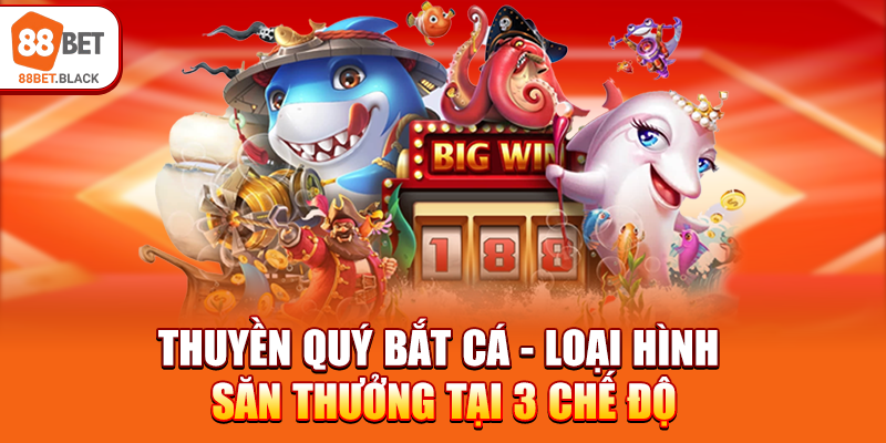 thuyen-quy-bat-ca-loai-hinh-san-thuong-tai-3-che-do